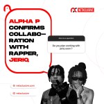 Alpha P Confirms Collaboration With Rapper, Jeriq